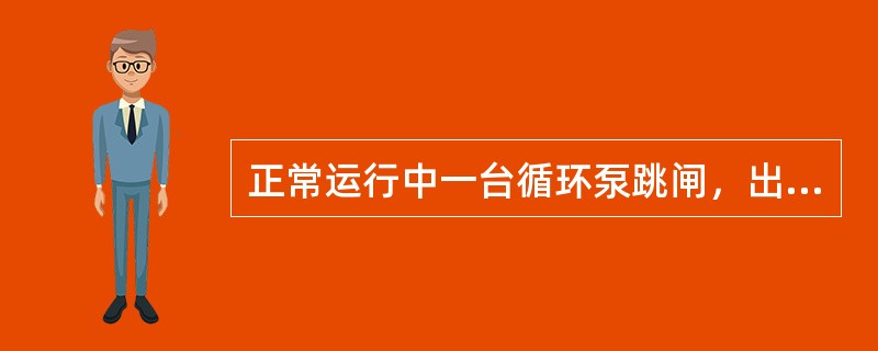 正常运行中一台循环泵跳闸，出口门未关对机组有影响？如何处理？