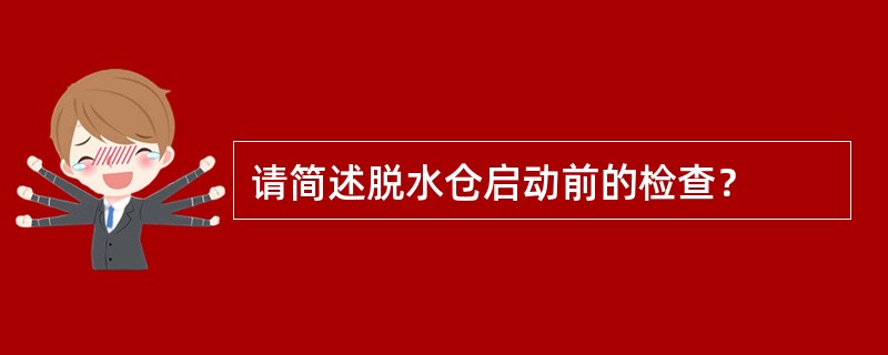 请简述脱水仓启动前的检查？