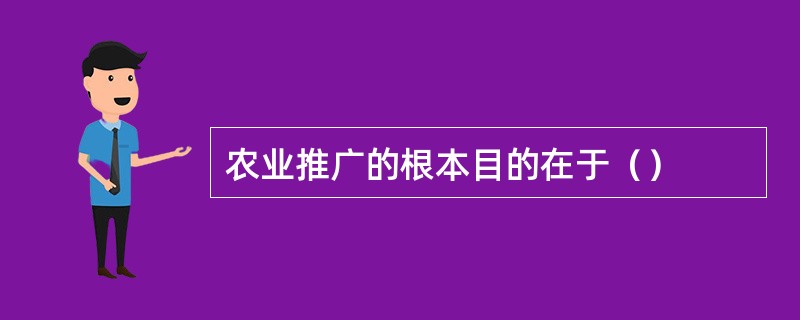 农业推广的根本目的在于（）