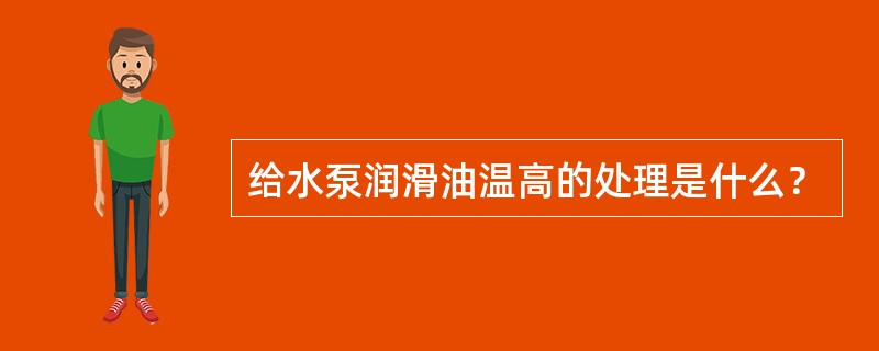 给水泵润滑油温高的处理是什么？