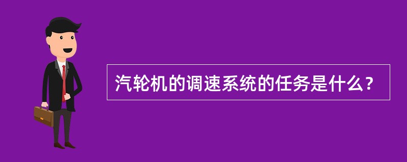 汽轮机的调速系统的任务是什么？