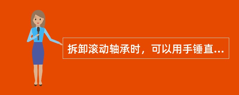 拆卸滚动轴承时，可以用手锤直接敲打内圈进行拆除。