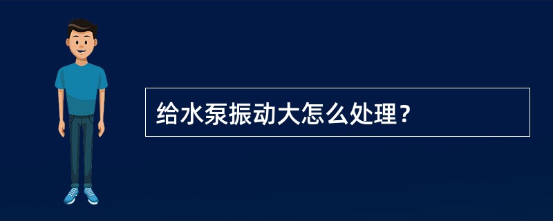 给水泵振动大怎么处理？