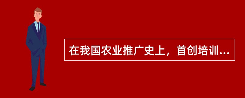 在我国农业推广史上，首创培训与试验、示范、推广相结合推广范例的农学家是（）