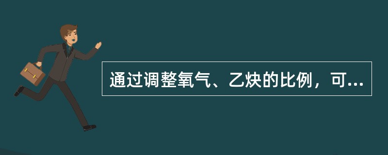 通过调整氧气、乙炔的比例，可以调整焊炬火焰的温度，其中氧化焰温度最高，碳化温度焰