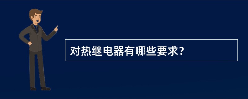 对热继电器有哪些要求？