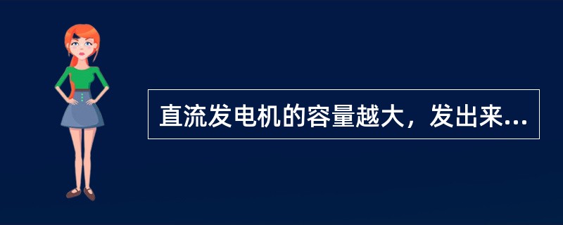 直流发电机的容量越大，发出来的电压越高，容量越小，发出来的电压越低。（）