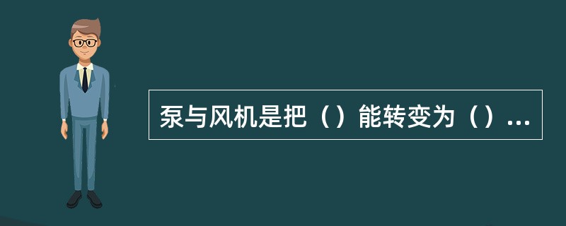 泵与风机是把（）能转变为（）和（）的一种动力设备。