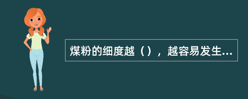 煤粉的细度越（），越容易发生爆炸。