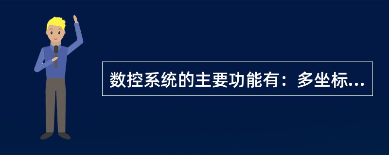 数控系统的主要功能有：多坐标控制、插补、进给、主轴、刀具、刀具补偿、机械误差补偿