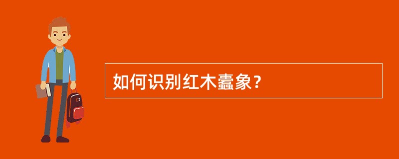 如何识别红木蠹象？