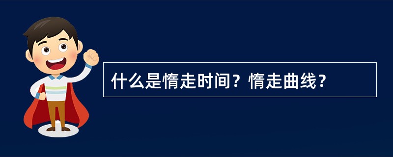 什么是惰走时间？惰走曲线？