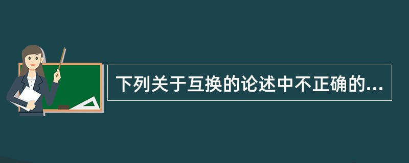 下列关于互换的论述中不正确的是（）