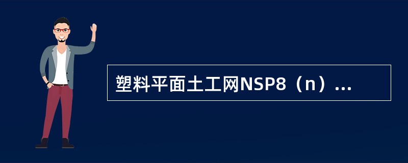 塑料平面土工网NSP8（n）的纵、横向10%伸长率下的拉应力为（）。