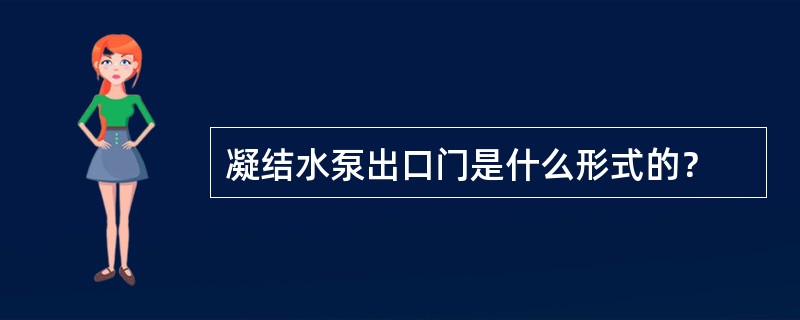 凝结水泵出口门是什么形式的？