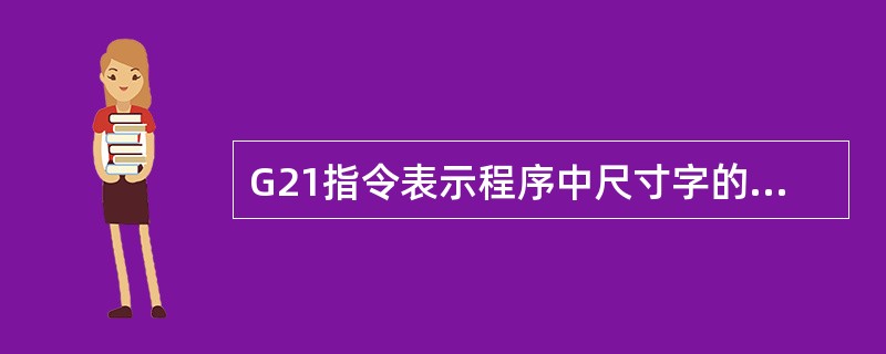G21指令表示程序中尺寸字的单位为（）。