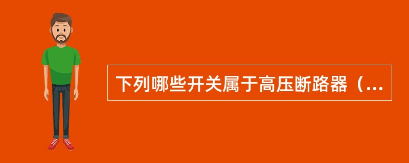 下列哪些开关属于高压断路器（）。