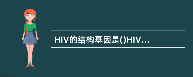 HIV的结构基因是()HIV的调节基因是()HIV复制的必需物质是()