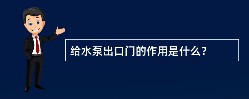 给水泵出口门的作用是什么？