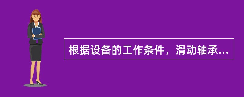 根据设备的工作条件，滑动轴承采用的润滑方式有间歇润滑和连续润滑，当采用（）时，其