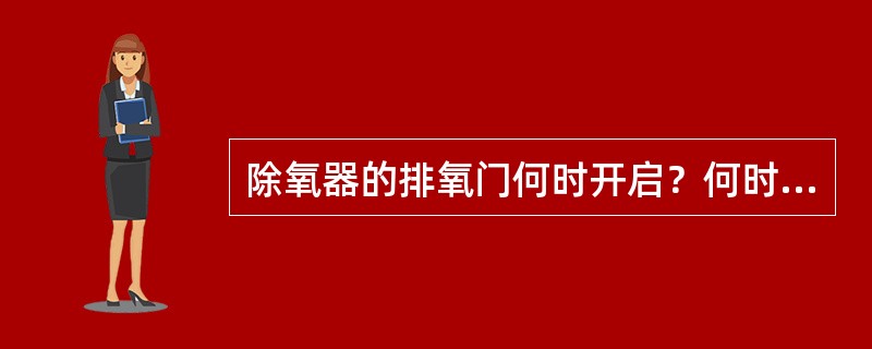 除氧器的排氧门何时开启？何时关闭？