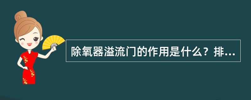 除氧器溢流门的作用是什么？排至何处？有什么联锁？