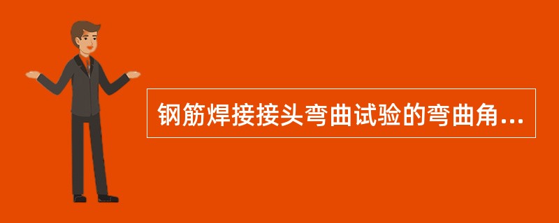 钢筋焊接接头弯曲试验的弯曲角度为（）。