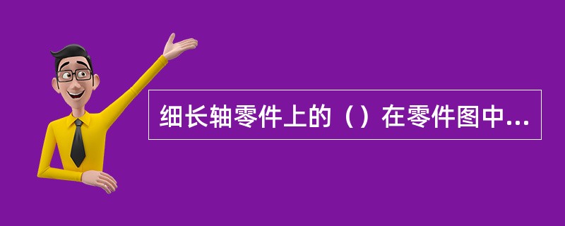 细长轴零件上的（）在零件图中的画法是用移出剖视表示。