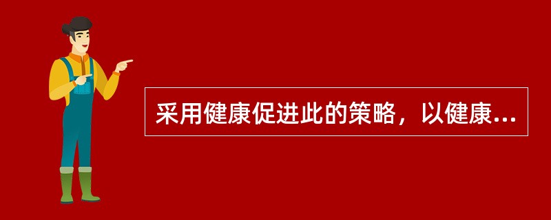 采用健康促进此的策略，以健康为中心，以社区为范畴和人群为对象，动员社区内多部门合