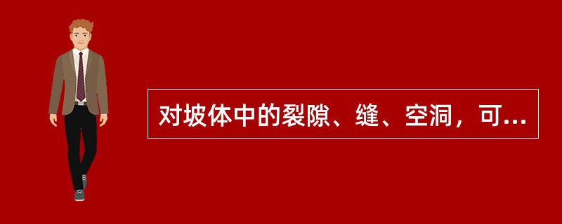 对坡体中的裂隙、缝、空洞，可用片石填补空洞，水泥砂浆勾缝等措施防止裂隙、缝、空洞