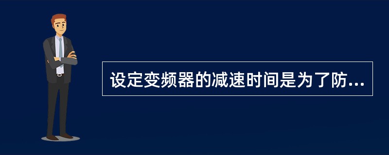 设定变频器的减速时间是为了防止电动机在减速时变频器会（）。