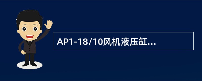 AP1-18/10风机液压缸支撑体与支撑环、导向环连接螺钉紧固力矩为（）Nm。