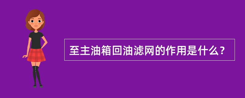 至主油箱回油滤网的作用是什么？