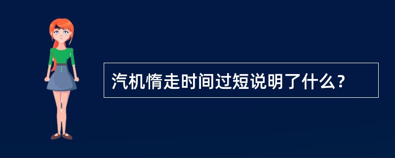 汽机惰走时间过短说明了什么？