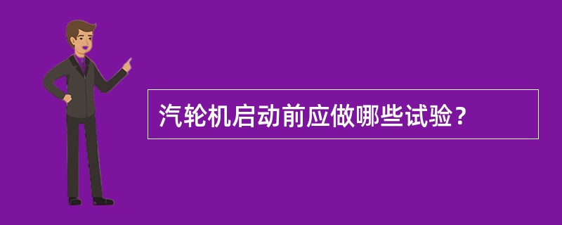 汽轮机启动前应做哪些试验？