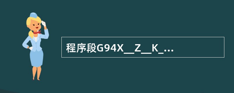 程序段G94X__Z__K__F__中，X__Z__定义的是（）（FANUC系统