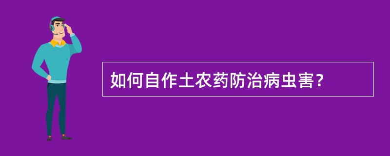 如何自作土农药防治病虫害？