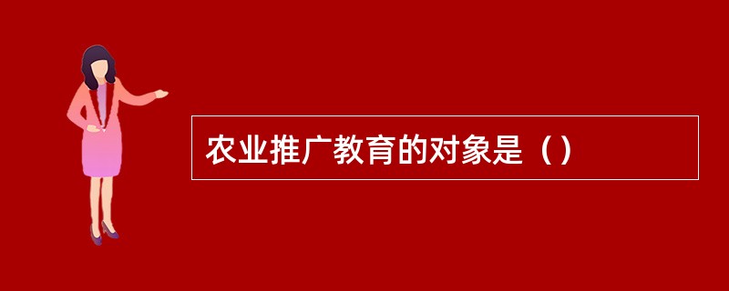 农业推广教育的对象是（）