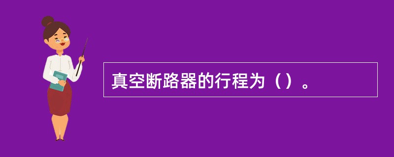 真空断路器的行程为（）。