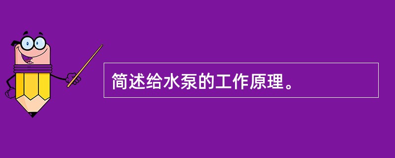 简述给水泵的工作原理。