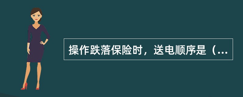 操作跌落保险时，送电顺序是（）。