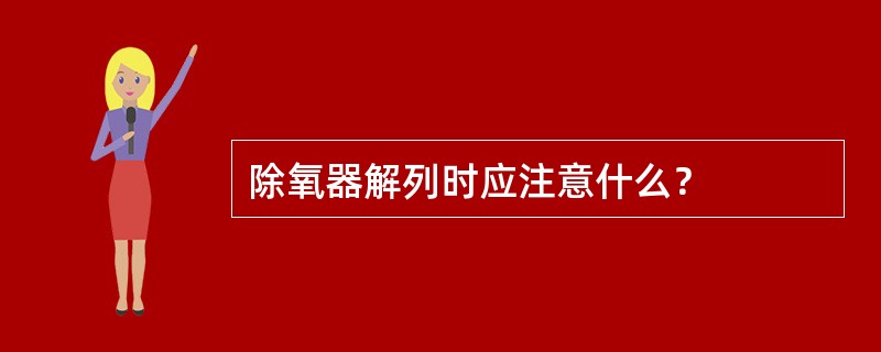 除氧器解列时应注意什么？