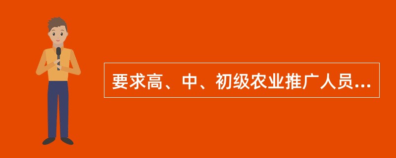 要求高、中、初级农业推广人员保持合理的比例是指农业推广人员的（）