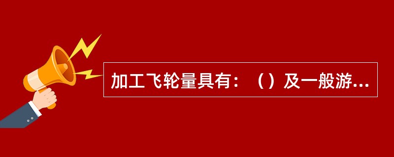 加工飞轮量具有：（）及一般游标卡尺各一把、125～150mm千分尺、内径百分表等