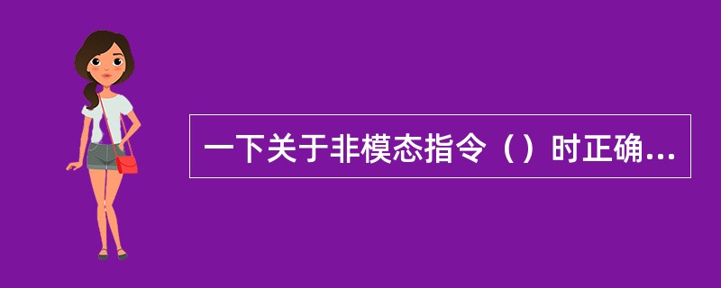 一下关于非模态指令（）时正确的。