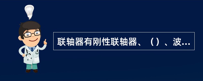 联轴器有刚性联轴器、（）、波形联轴器、蛇形弹簧联轴器、齿形联轴器等五种。