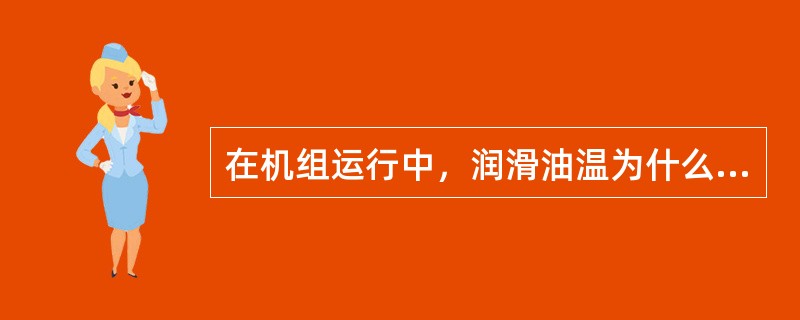 在机组运行中，润滑油温为什么要维持在一定的范围内？