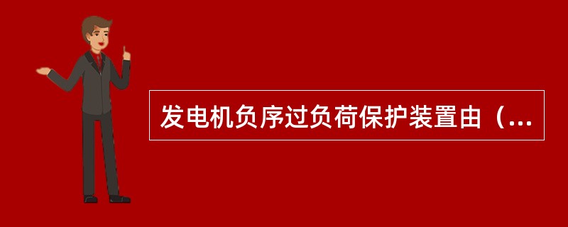 发电机负序过负荷保护装置由（）和反时限两部分组成.