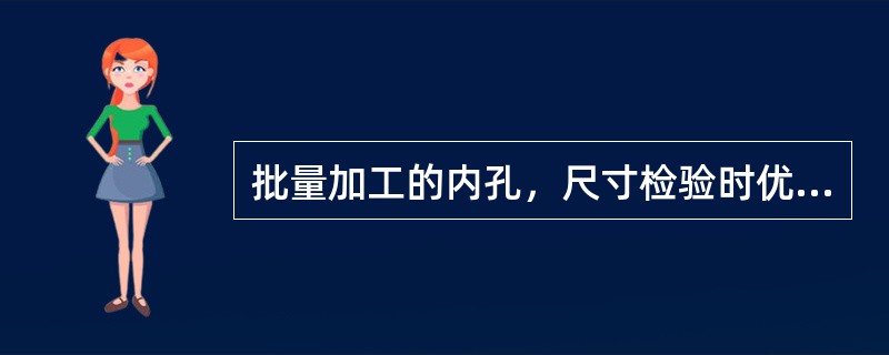 批量加工的内孔，尺寸检验时优先选用有量具是（）。