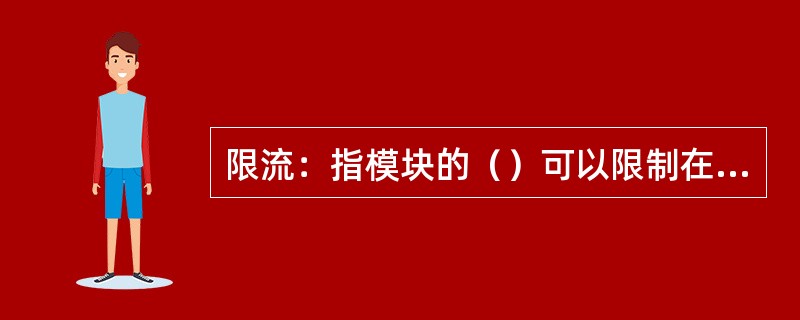 限流：指模块的（）可以限制在某些点或范围内。